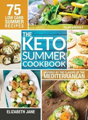 Carte de bucate Keto de vară: 75 de rețete cu conținut scăzut de carbohidrați inspirate de aromele Mediteranei - Keto Summer Cookbook: 75 Low Carb Recipes Inspired by the Flavors of the Mediterranean