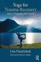 Yoga pentru recuperarea după traumă: Teorie, filozofie și practică - Yoga for Trauma Recovery: Theory, Philosophy, and Practice