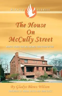 Casa de pe strada McCully: Miracle Stories That Will Enlarge Your Vision of God (Povești miraculoase care îți vor lărgi viziunea despre Dumnezeu) - The House on McCully Street: Miracle Stories That Will Enlarge Your Vision of God