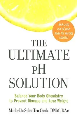 The Ultimate PH Solution: Echilibrați-vă chimia corpului pentru a preveni bolile și a pierde în greutate - The Ultimate PH Solution: Balance Your Body Chemistry to Prevent Disease and Lose Weight