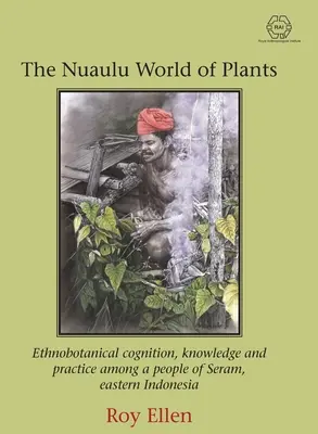 Lumea nuaulu a plantelor: Cunoștințe, cunoștințe și practici etnobotanice în rândul unui popor din Seram, estul Indoneziei - The Nuaulu World of Plants: Ethnobotanical cognition, knowledge and practice among a people of Seram, eastern Indonesia