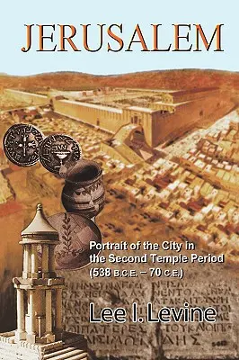 Ierusalim: Portret al orașului în perioada celui de-al Doilea Templu (538 î.Hr.-70 d.Hr.) - Jerusalem: Portrait of the City in the Second Temple Period (538 B.C.E.-70 C.E.)