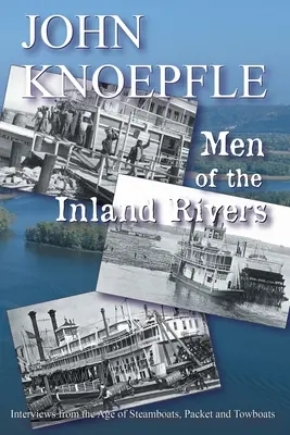 Oameni ai râurilor interioare: Interviuri din epoca vapoarelor cu aburi, a pacheboturilor și a remorcilor - Men of the Inland Rivers: Interviews from the Age of Steamboats, Packets and Towboats