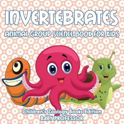 Invertebrate: Animal Group Science Book For Kids - Ediția pentru copii a cărților de zoologie - Invertebrates: Animal Group Science Book For Kids - Children's Zoology Books Edition