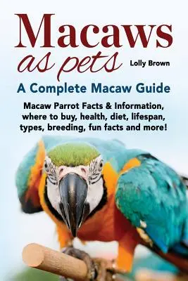 Macaws ca animale de companie: Fapte și informații despre papagalii Macaw, de unde să cumpărați, sănătate, dietă, durată de viață, tipuri, reproducere, fapte amuzante și multe altele! Un ghid complet - Macaws as Pets: Macaw Parrot Facts & Information, where to buy, health, diet, lifespan, types, breeding, fun facts and more! A Complet