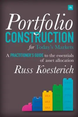 Construcția portofoliului pentru piețele actuale: Ghidul practicianului privind elementele esențiale ale alocării activelor (A Practitioner's Guide to the Essentials of Asset Allocation) - Portfolio Construction for Today's Markets: A Practitioner's Guide to the Essentials of Asset Allocation