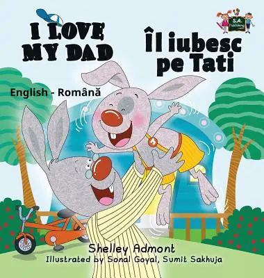 Îl iubesc pe tatăl meu: Engleză Română Ediție bilingvă - I Love My Dad: English Romanian Bilingual Edition