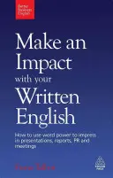 Produceți un impact cu engleza dvs. scrisă: Cum să utilizați puterea cuvintelor pentru a impresiona în prezentări, rapoarte, PR și întâlniri - Make an Impact with Your Written English: How to Use Word Power to Impress in Presentations, Reports, PR and Meetings