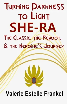 Transformarea întunericului în lumină: She-Ra: Clasicul, reboot-ul și călătoria eroinei (She-Ra: The Classic, the Reboot, and the Heroine's Journey) - Turning Darkness to Light: She-Ra: The Classic, the Reboot, and the Heroine's Journey