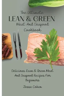 Cartea de bucate Ultimate Lean & Green Meat And Seafood: Rețete delicioase de carne și fructe de mare slabe și verzi pentru începători - The Ultimate Lean & Green Meat And Seafood Cookbook: Delicious Lean & Green Meat And Seafood Recipes For Beginners