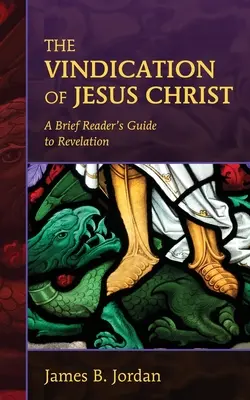 Vindecarea lui Iisus Hristos: Un scurt ghid de lectură a Apocalipsei - The Vindication of Jesus Christ: A Brief Reader's Guide to Revelation