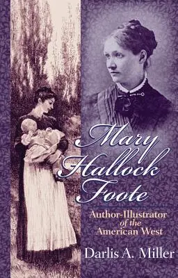 Mary Hallock Foote, 19 ani: Autoare și ilustratoare a Vestului american - Mary Hallock Foote, 19: Author-Illustrator of the American West