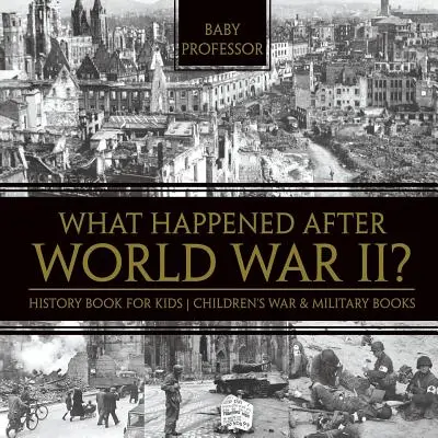 Ce s-a întâmplat după Al Doilea Război Mondial? Carte de istorie pentru copii - Cărți pentru copii despre război și armată - What Happened After World War II? History Book for Kids - Children's War & Military Books