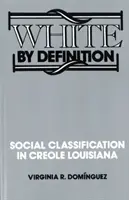 Alb prin definiție: Clasificarea socială în Louisiana creolă - White By Definition: Social Classification in Creole Louisiana
