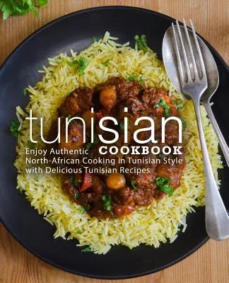 Carte de bucate tunisiană: Bucurați-vă de bucătăria nord-africană autentică în stil tunisian cu rețete tunisiene delicioase (2nd Edition) - Tunisian Cookbook: Enjoy Authentic North-African Cooking in Tunisian Style with Delicious Tunisian Recipes (2nd Edition)