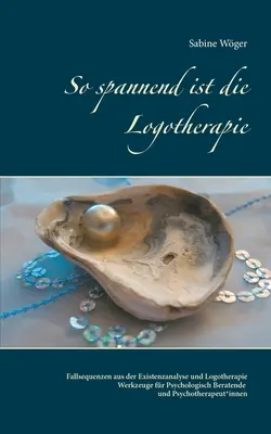 Logoterapia este atât de captivantă: secvențe de cazuri din analiza existențială și logoterapie - instrumente pentru consilierii psihologici și psihoterapeuți - So spannend ist die Logotherapie: Fallsequenzen aus der Existenzanalyse und Logotherapie - Werkzeuge fr Psychologisch Beratende und Psychotherapeut*i
