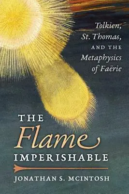 Flacăra nepieritoare: Tolkien, St. Thomas și metafizica zânelor - The Flame Imperishable: Tolkien, St. Thomas, and the Metaphysics of Faerie