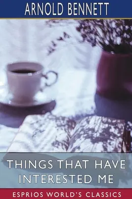 Lucruri care m-au interesat (Esprios Classics) - Things That Have Interested Me (Esprios Classics)