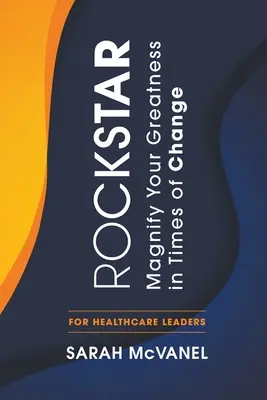 Rockstar: Magnifică-ți măreția în vremuri de schimbare pentru liderii din domeniul sănătății - Rockstar: Magnify Your Greatness in Times of Change for Healthcare Leaders