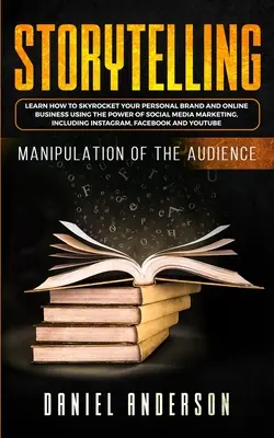 Storytelling: Manipularea audienței - Cum să înveți să-ți explodeze brandul personal și afacerea online folosind puterea so - Storytelling: Manipulation of the Audience - How to Learn to Skyrocket Your Personal Brand and Online Business Using the Power of So