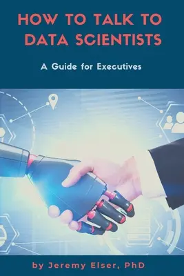 Cum să vorbești cu cercetătorii din domeniul datelor: Un ghid pentru executivi - How to Talk to Data Scientists: A Guide for Executives