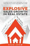 Creșterea explozivă a vânzărilor în domeniul imobiliar: Generați mai multe piste, luați mai multe liste și construiți un venit cu șase cifre - Explosive Sales Growth in Real Estate: Generate More Leads, Take More Listings, and Build a Six-Figure Income