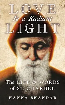 Love is a Radiant Light: Viața și cuvintele Sfântului Charbel - Love is a Radiant Light: The Life & Words of Saint Charbel