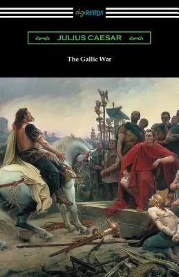 Războiul galic: (Traducere de W. A. MacDevitte cu o introducere de Thomas De Quincey) - The Gallic War: (Translated by W. A. MacDevitte with an Introduction by Thomas De Quincey)