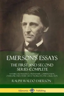 Eseurile lui Emerson: The First and Second Series Complete - Nature, Self-Reliance, Friendship, Compensation, Oversoul and Other Great Works - Emerson's Essays: The First and Second Series Complete - Nature, Self-Reliance, Friendship, Compensation, Oversoul and Other Great Works