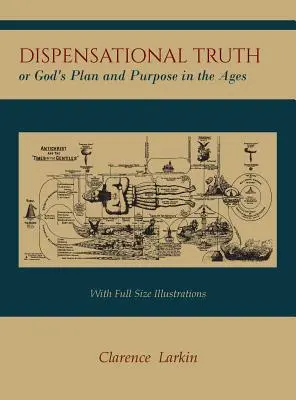 Adevărul dispensațional [cu ilustrații în mărime naturală], sau Planul și scopul lui Dumnezeu în veacuri - Dispensational Truth [with Full Size Illustrations], or God's Plan and Purpose in the Ages