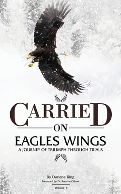 Purtată pe aripi de vultur: O călătorie de triumf prin încercări - CARRIED on EAGLES WINGS: A Journey of Triumph Through Trials