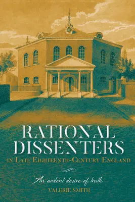 Disidenți raționali în Anglia sfârșitului de secol XVIII: O dorință arzătoare de adevăr - Rational Dissenters in Late Eighteenth-Century England: An Ardent Desire of Truth'