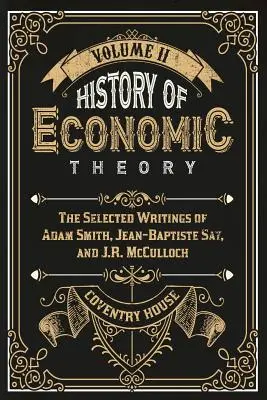 Istoria teoriei economice: The Selected Writings of Adam Smith, Jean-Baptiste Say, and J.R. McCulloch - History of Economic Theory: The Selected Writings of Adam Smith, Jean-Baptiste Say, and J.R. McCulloch
