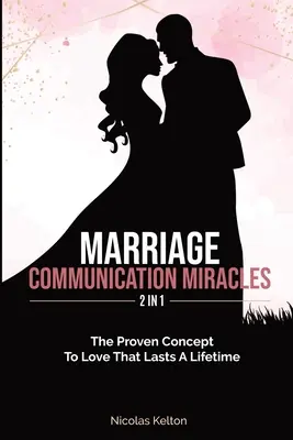 Miracolele comunicării în căsnicie 2 în 1: Conceptul dovedit pentru o iubire care durează o viață întreagă - Marriage Communication Miracles 2 In 1: The Proven Concept To Love That Lasts A Lifetime