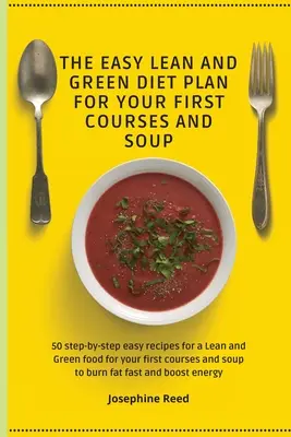 Planul ușor de dietă Lean and Green pentru primele tale mese și ciorbe: 50 de rețete ușoare pas cu pas pentru o alimentație Lean and Green pentru primele tale feluri de mâncare și s - The Easy Lean and Green Diet Plan for Your First Courses and Soup: 50 step-by-step easy recipes for a Lean and Green food for your first courses and s