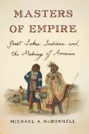Stăpânii imperiului: Indienii din regiunea Marilor Lacuri și crearea Americii - Masters of Empire: Great Lakes Indians and the Making of America