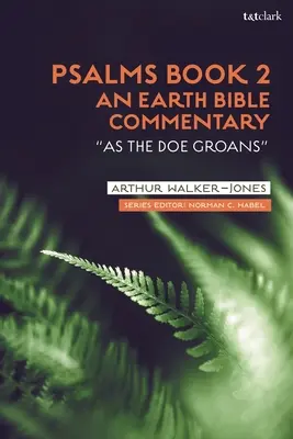 Psalmi Cartea 2: Un comentariu al Bibliei Pământului: Ca o căprioară gemând - Psalms Book 2: An Earth Bible Commentary: As a Doe Groans