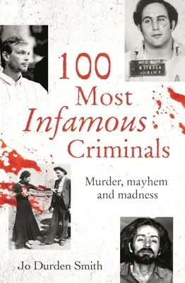 100 cei mai infami criminali: Crimă, haos și nebunie - 100 Most Infamous Criminals: Murder, Mayhem and Madness