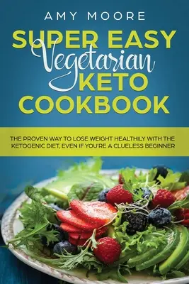 Carte de bucate vegetariană keto super ușoară: Modul dovedit de a pierde în greutate sănătos cu dieta ketogenică, chiar dacă sunteți un începător neștiutor - Super Easy Vegetarian Keto Cookbook: The proven way to lose weight healthily with the ketogenic diet, even if you're a clueless beginner