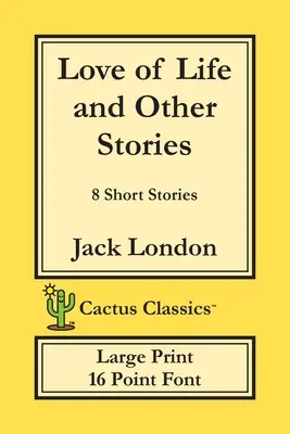 Dragostea de viață și alte povestiri (Cactus Classics Large Print): 8 povestiri; font de 16 puncte; text mare; tip mare - Love of Life and Other Stories (Cactus Classics Large Print): 8 Short Stories; 16 Point Font; Large Text; Large Type