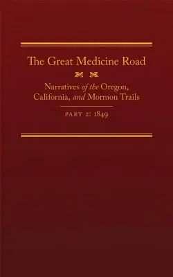 The Great Medicine Road, Part 2, Volume 24: Narratives of the Oregon, California, and Mormon Trails, 1849