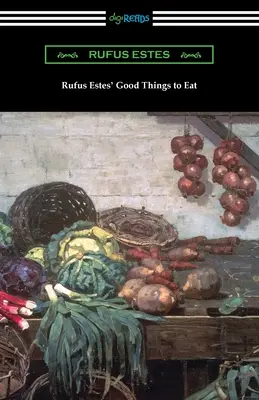Rufus Estes' Good Things to Eat: Prima carte de bucate a unui bucătar afro-american - Rufus Estes' Good Things to Eat: The First Cookbook by an African-American Chef