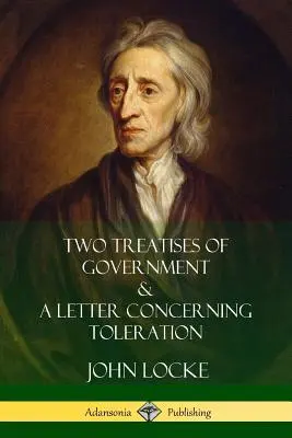 Două tratate de guvernare și o scrisoare despre toleranță (Two Treatises of Government and A Letter Concerning Toleration) - Two Treatises of Government and A Letter Concerning Toleration