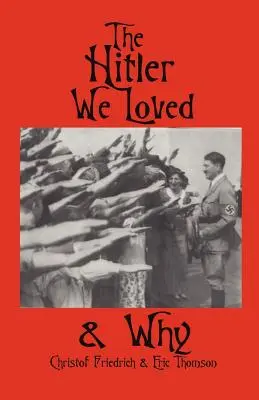 The Hitler We Loved & Why (Hitler pe care l-am iubit și de ce) - The Hitler We Loved & Why