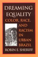 Dreaming Equality: Culoare, rasă și rasism în Brazilia urbană - Dreaming Equality: Color, Race, and Racism in Urban Brazil