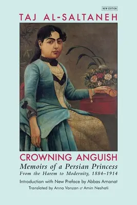 Angoasa încoronării: Memoriile unei prințese persane de la harem la modernitate, 1884-1914 - Crowning Anguish: Memoirs of a Persian Princess from the Harem to Modernity, 1884-1914