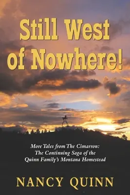 Tot la vest de nicăieri: Mai multe povești din Cimarron: Saga continuă a gospodăriei din Montana a familiei Quinn - Still West of Nowhere: More Tales from The Cimarron: The Continuing Saga of the Quinn Family's Montana Homestead