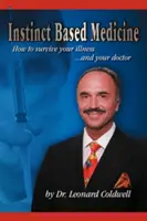 Instinct Based Medicine: Cum să supraviețuiești bolii tale și medicului tău - Instinct Based Medicine: How to Survive Your Illness and Your Doctor