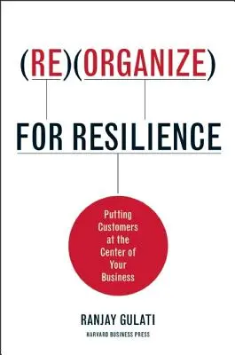 Reorganizarea pentru reziliență: Plasarea clienților în centrul activității dumneavoastră - Reorganize for Resilience: Putting Customers at the Center of Your Business