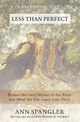 Mai puțin decât perfect: Bărbați și femei frânți din Biblie și ce putem învăța de la ei - Less Than Perfect: Broken Men and Women of the Bible and What We Can Learn from Them